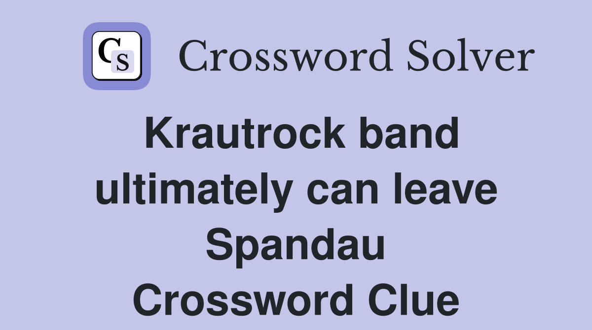 Krautrock band ultimately can leave Spandau Crossword Clue Answers